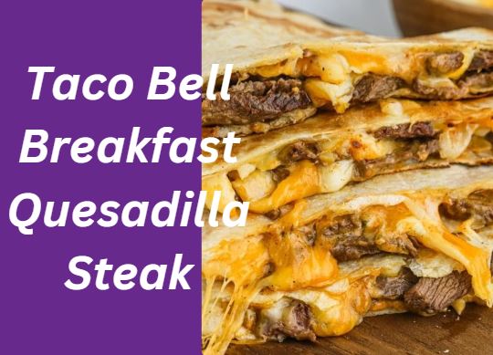 Taco Bell Breakfast Quesadilla Steak Price, Nutrition and Allergen